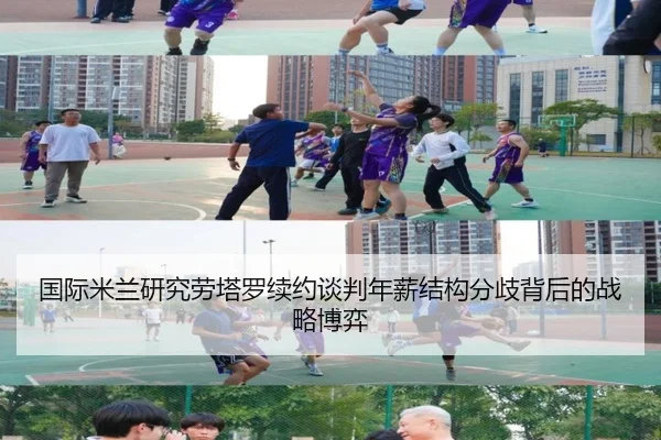 国际米兰研究劳塔罗续约谈判年薪结构分歧背后的战略博弈